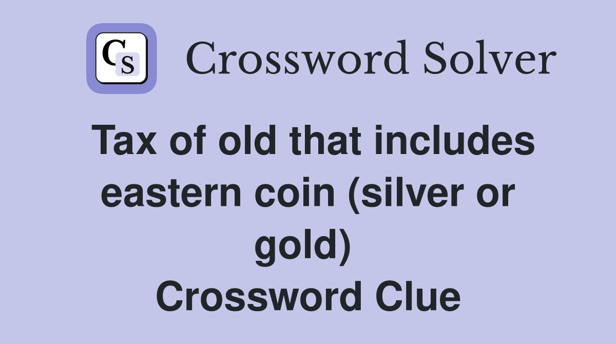 Tax of old that includes eastern coin (silver or gold)  Crossword Clue