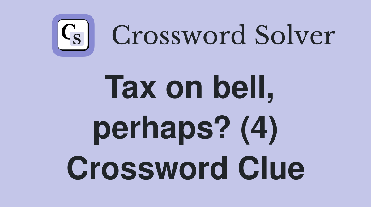 Tax on bell, perhaps? (4) Crossword Clue