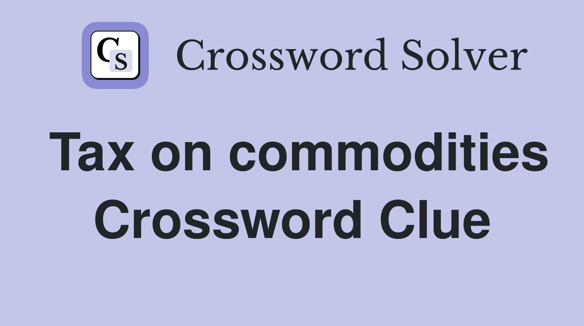 Tax on commodities Crossword Clue