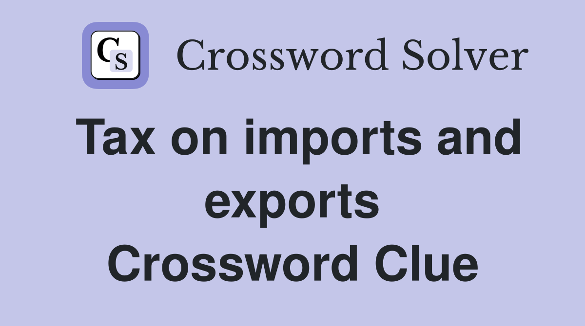 Tax on imports and exports Crossword Clue