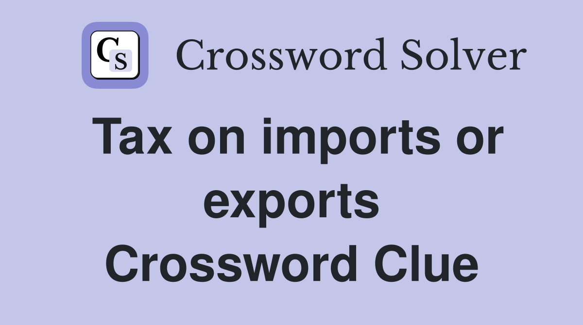 Tax on imports or exports Crossword Clue