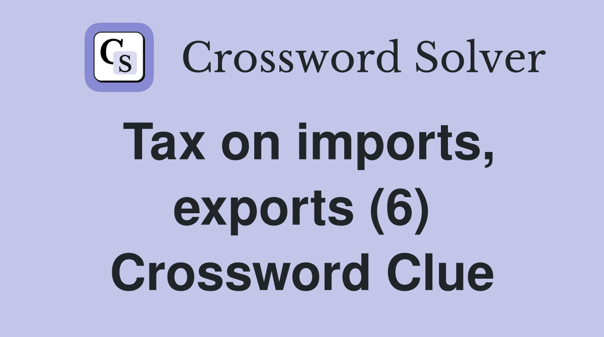 Tax on imports, exports (6) Crossword Clue