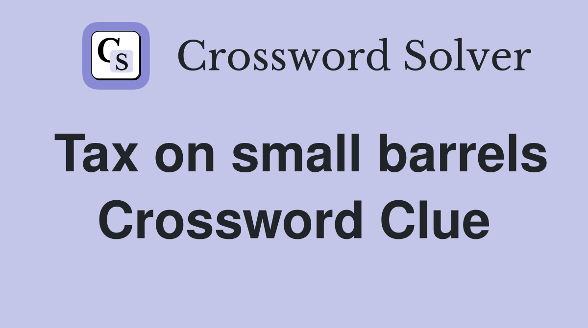 Tax on small barrels Crossword Clue