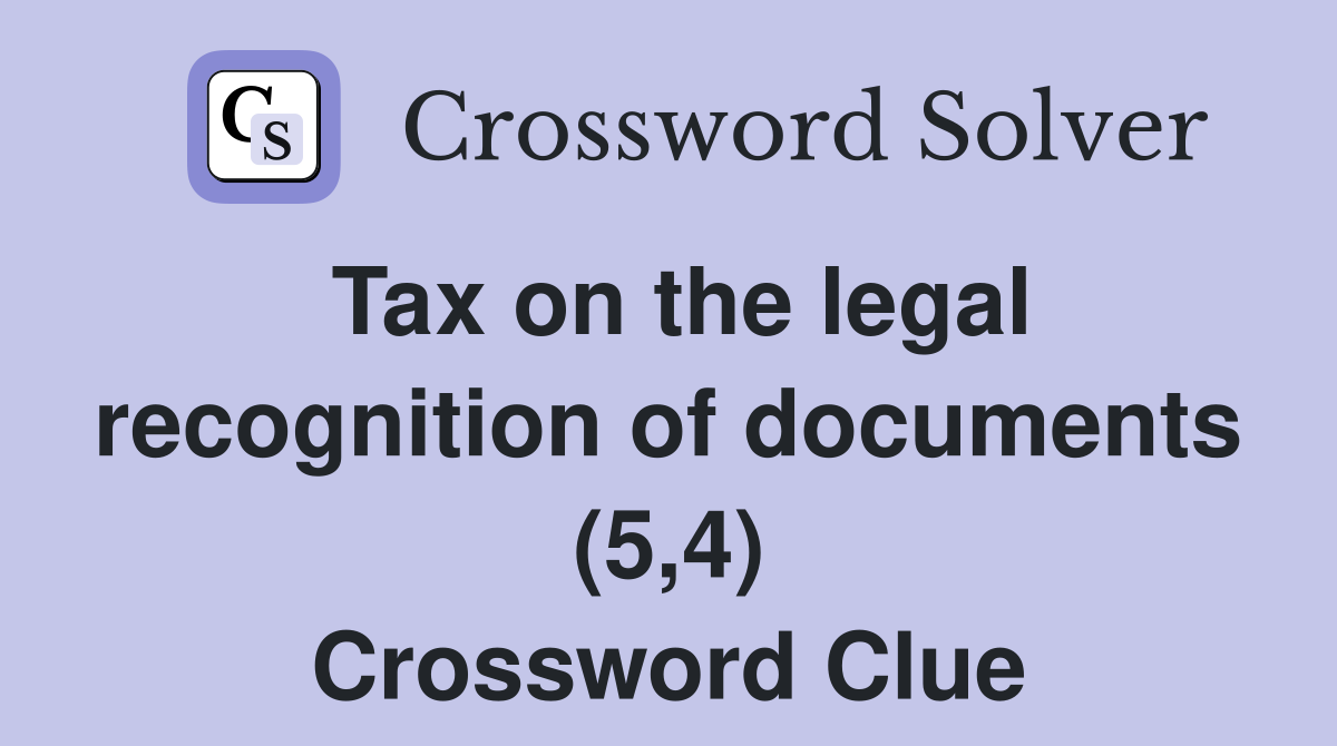 Tax on the legal recognition of documents (5,4) Crossword Clue