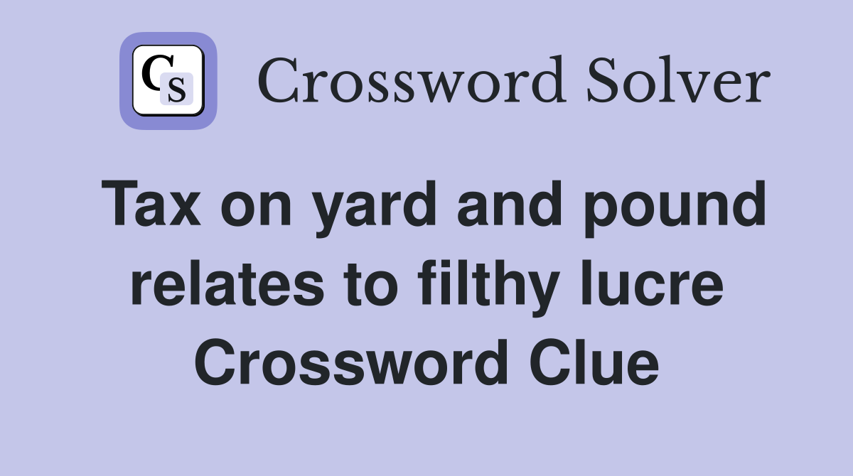 Tax on yard and pound relates to filthy lucre Crossword Clue