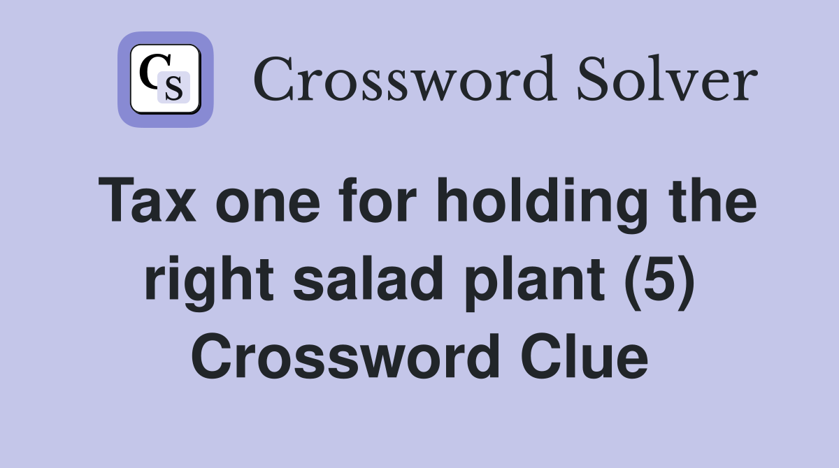 Tax one for holding the right salad plant (5) Crossword Clue