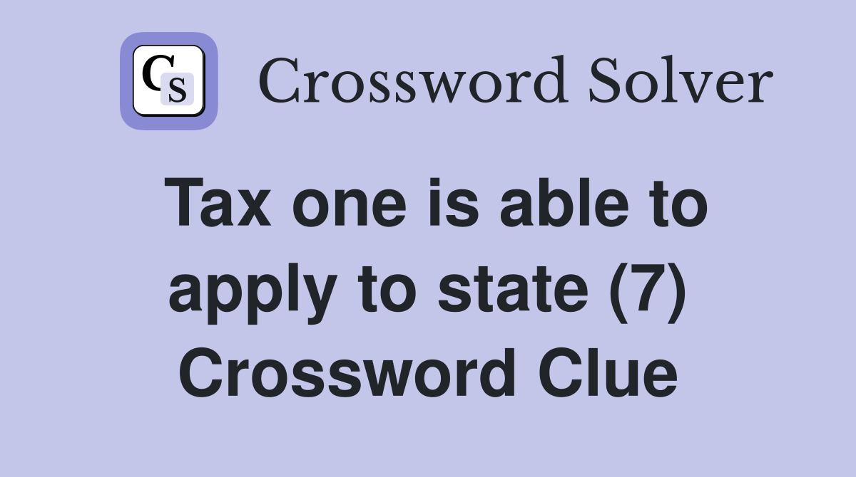 Tax one is able to apply to state (7) Crossword Clue