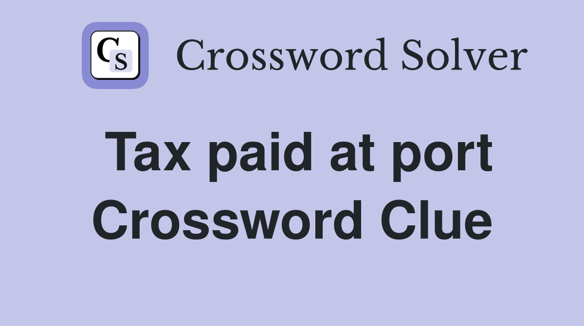 Tax paid at port Crossword Clue
