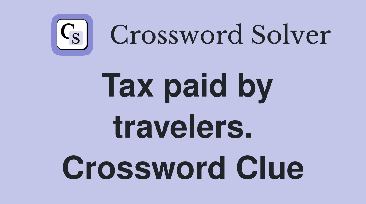 Tax paid by travelers. Crossword Clue