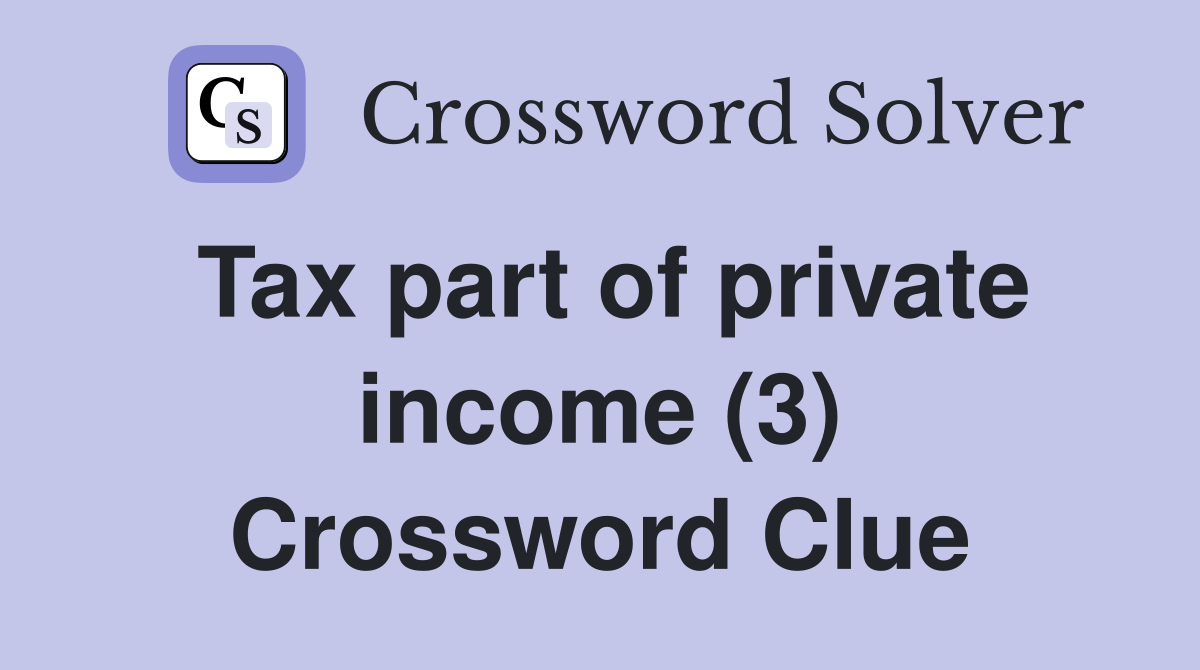Tax part of private income (3) Crossword Clue