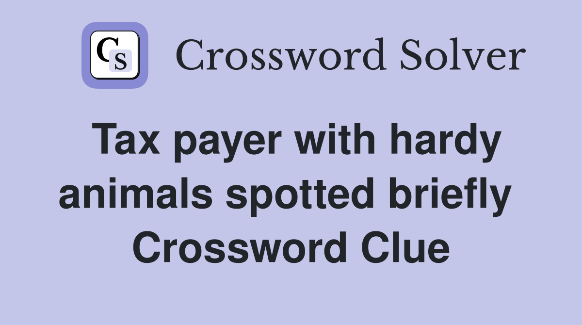 Tax payer with hardy animals spotted briefly  Crossword Clue
