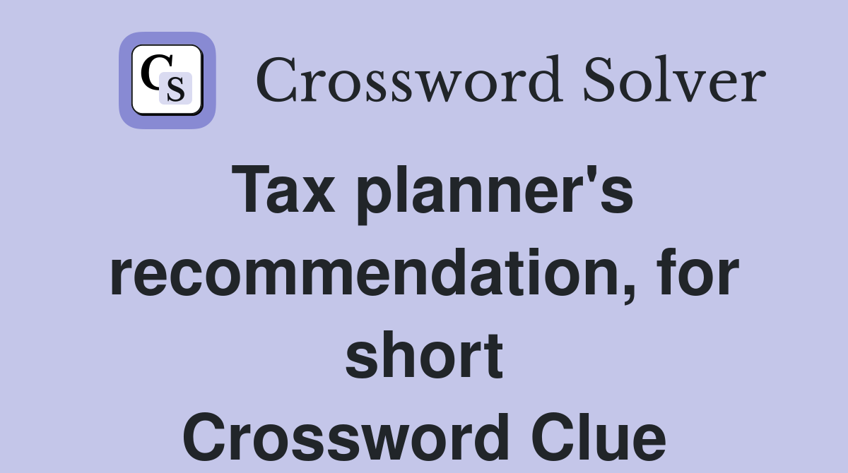 Tax planner's recommendation, for short Crossword Clue