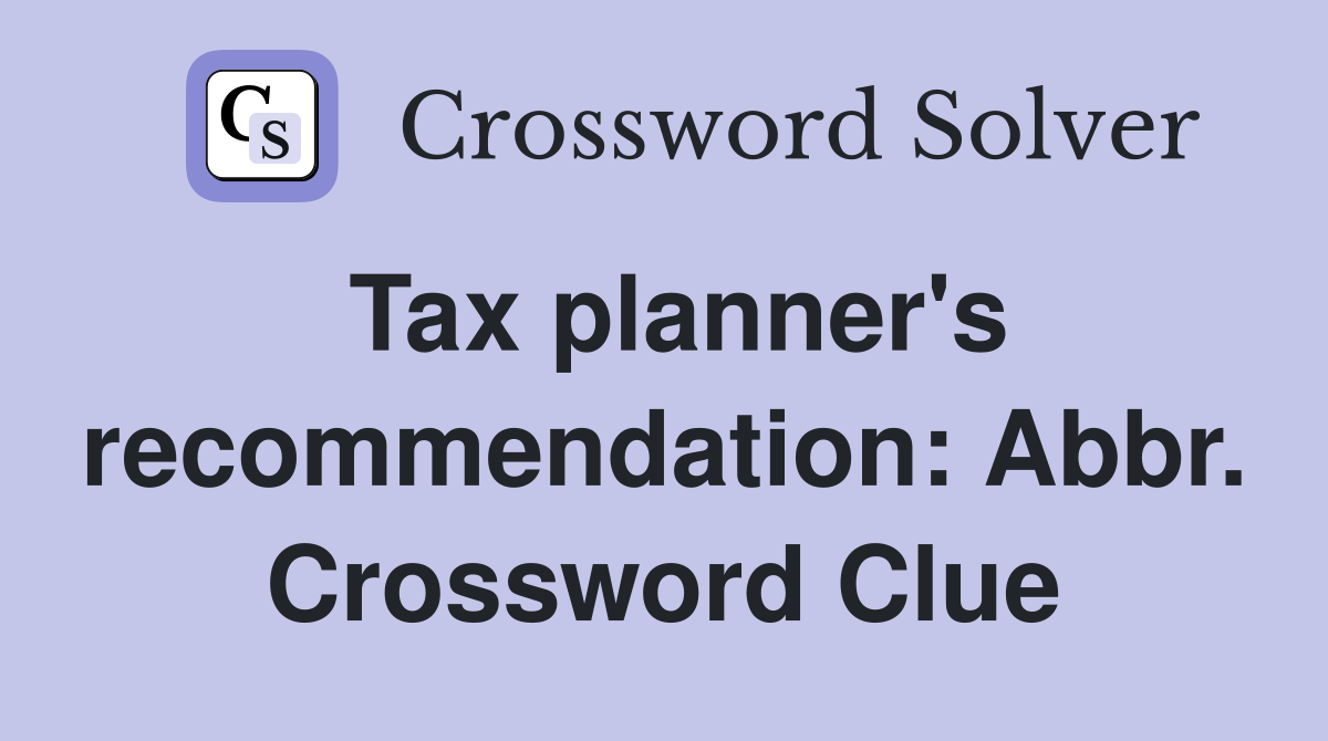 Tax planner's recommendation: Abbr. Crossword Clue