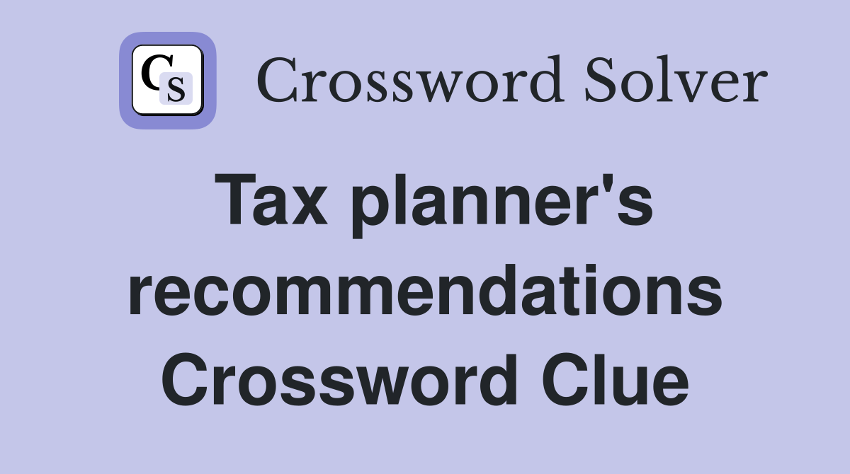 Tax planner's recommendations Crossword Clue