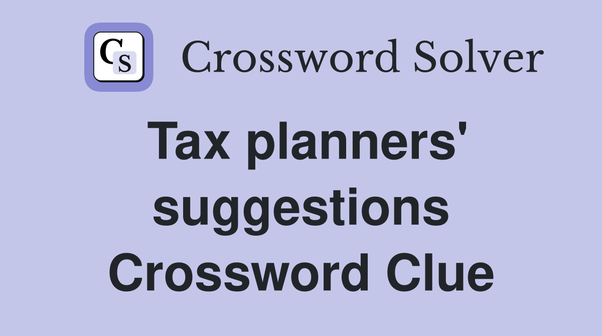 Tax planners' suggestions Crossword Clue