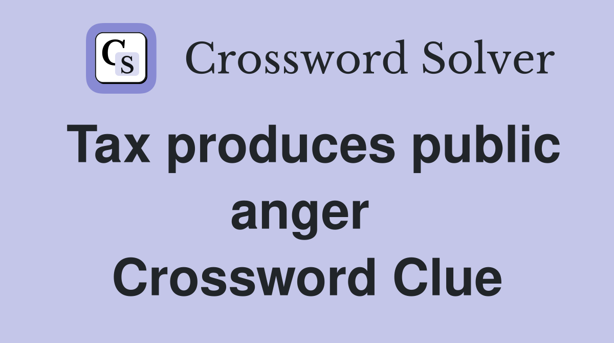 Tax produces public anger  Crossword Clue