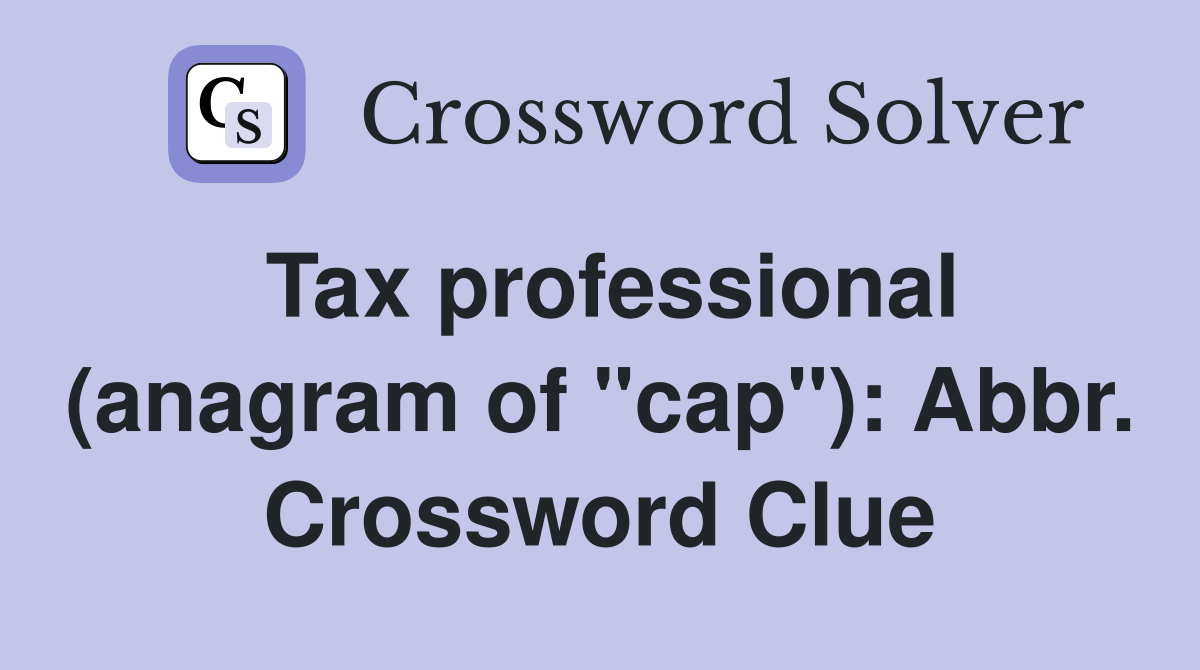 Tax professional (anagram of "cap"): Abbr. Crossword Clue