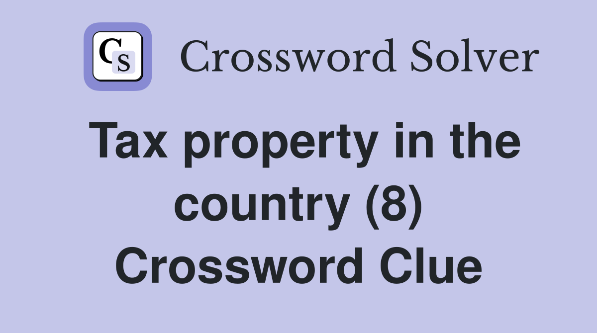 Tax property in the country (8) Crossword Clue