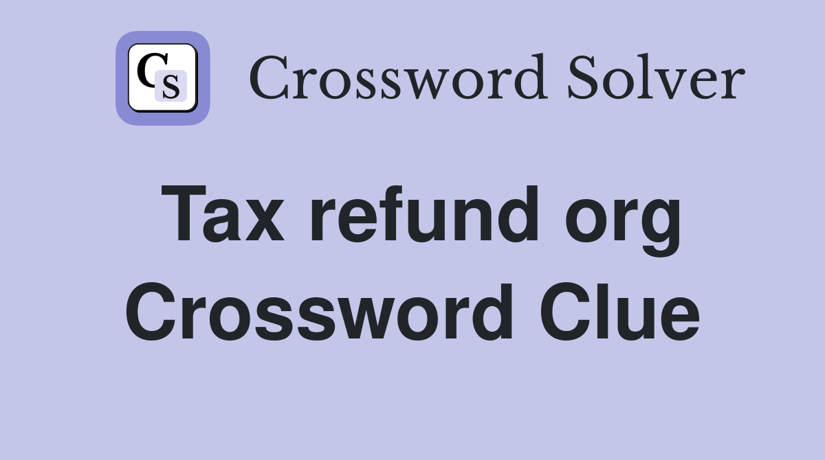Tax refund org Crossword Clue
