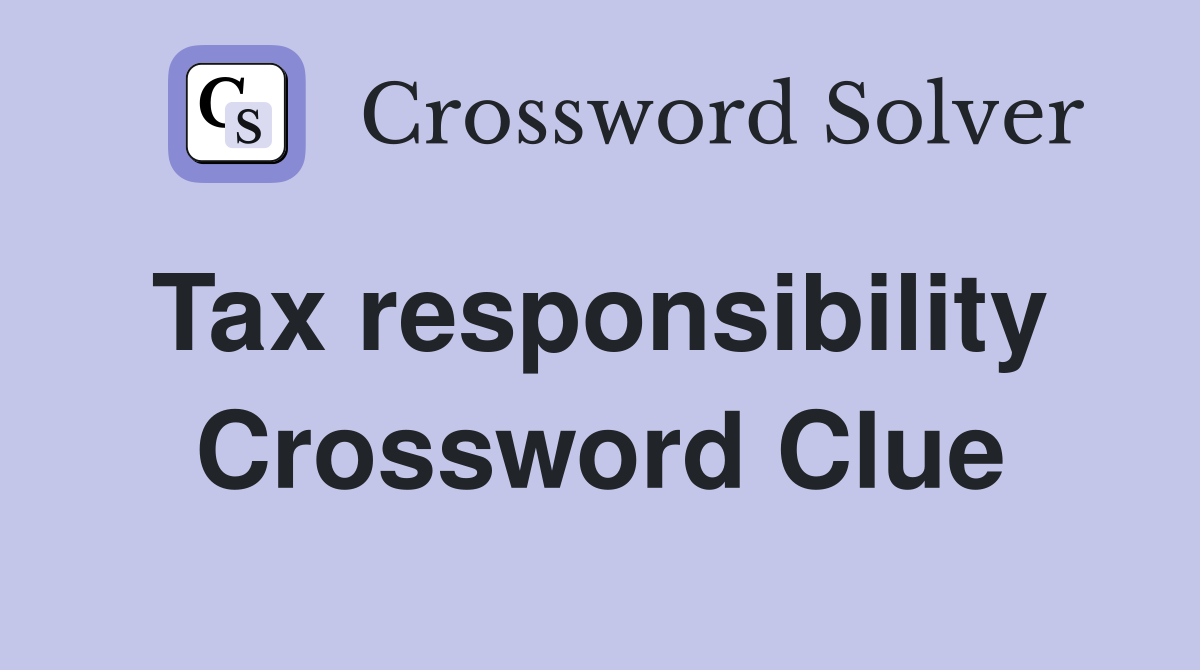 Tax responsibility  Crossword Clue