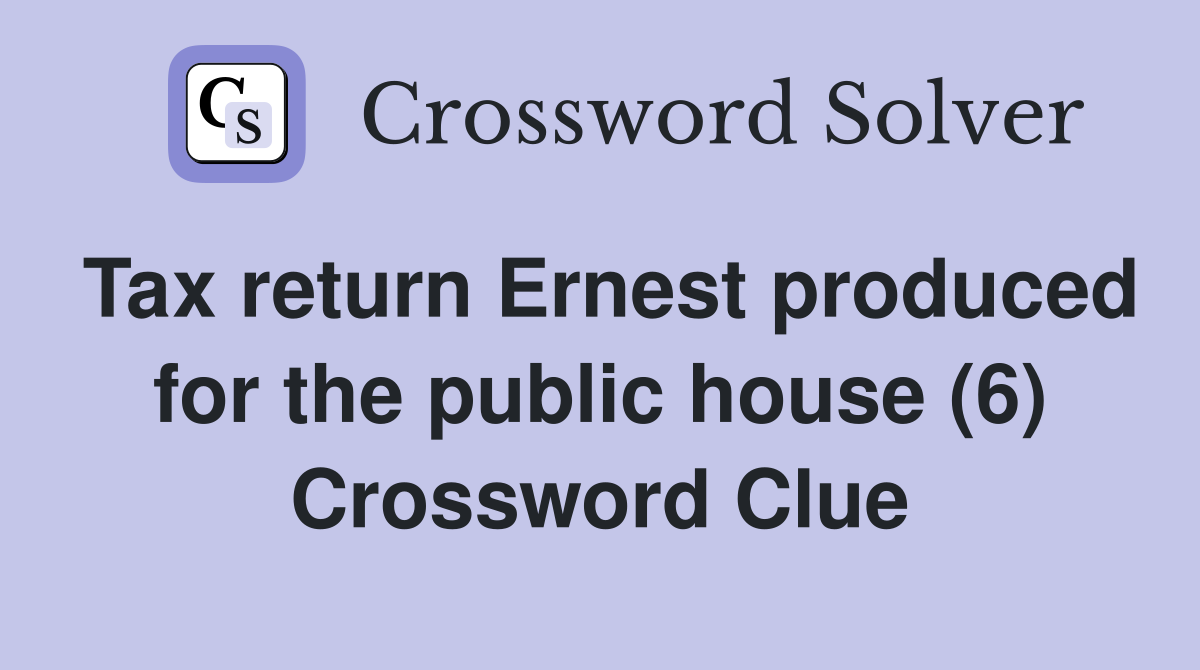 Tax return Ernest produced for the public house (6) Crossword Clue