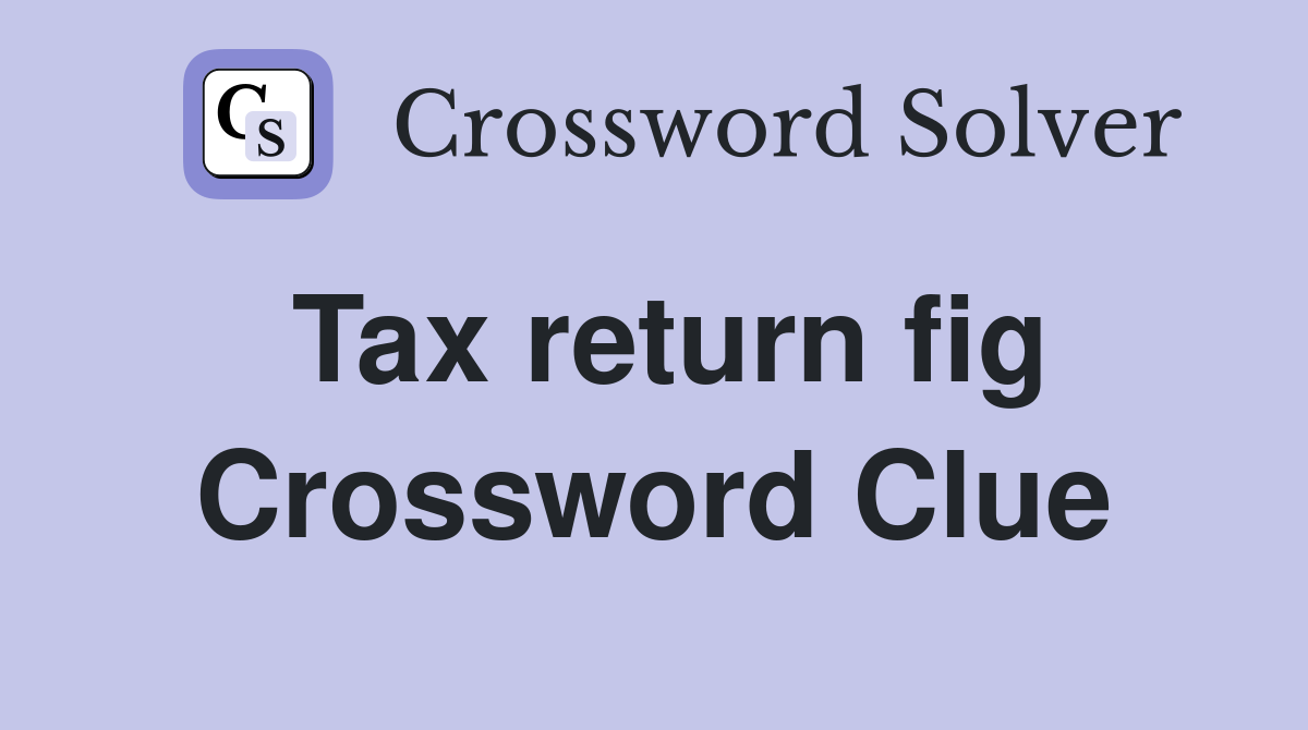Tax return fig Crossword Clue