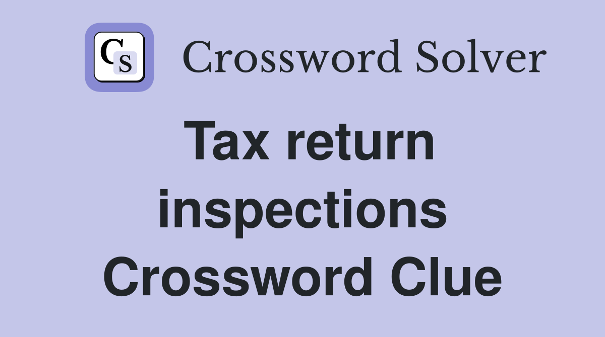 Tax return inspections Crossword Clue