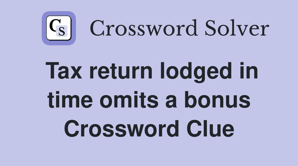 Tax return lodged in time omits a bonus Crossword Clue