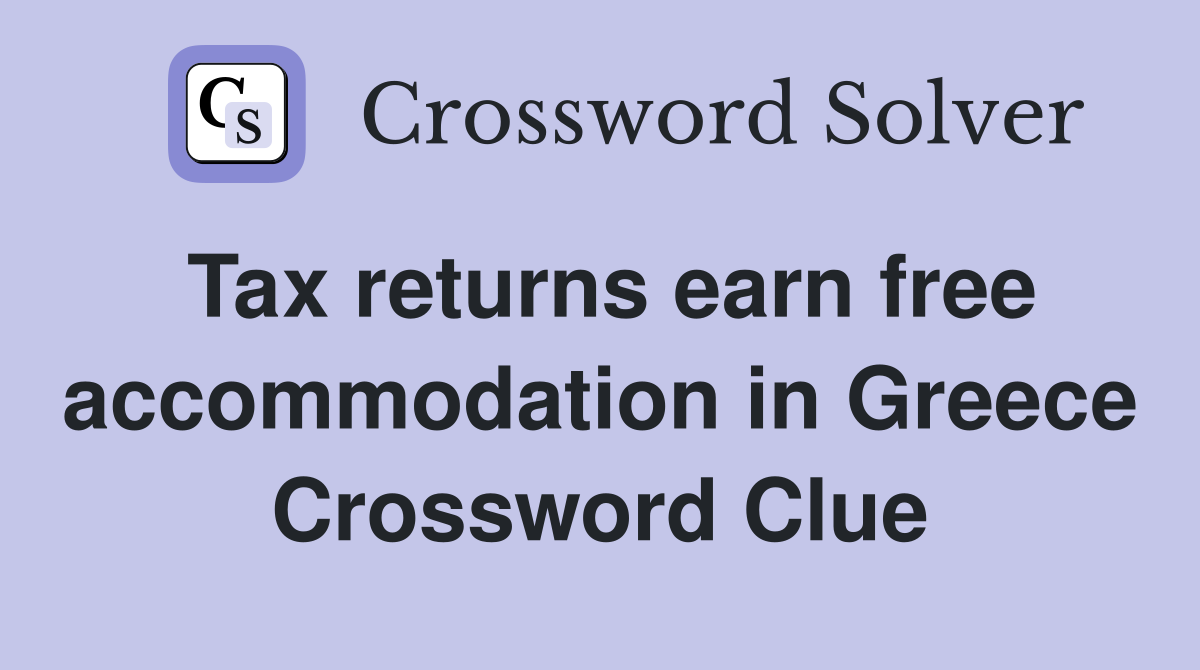 Tax returns earn free accommodation in Greece Crossword Clue