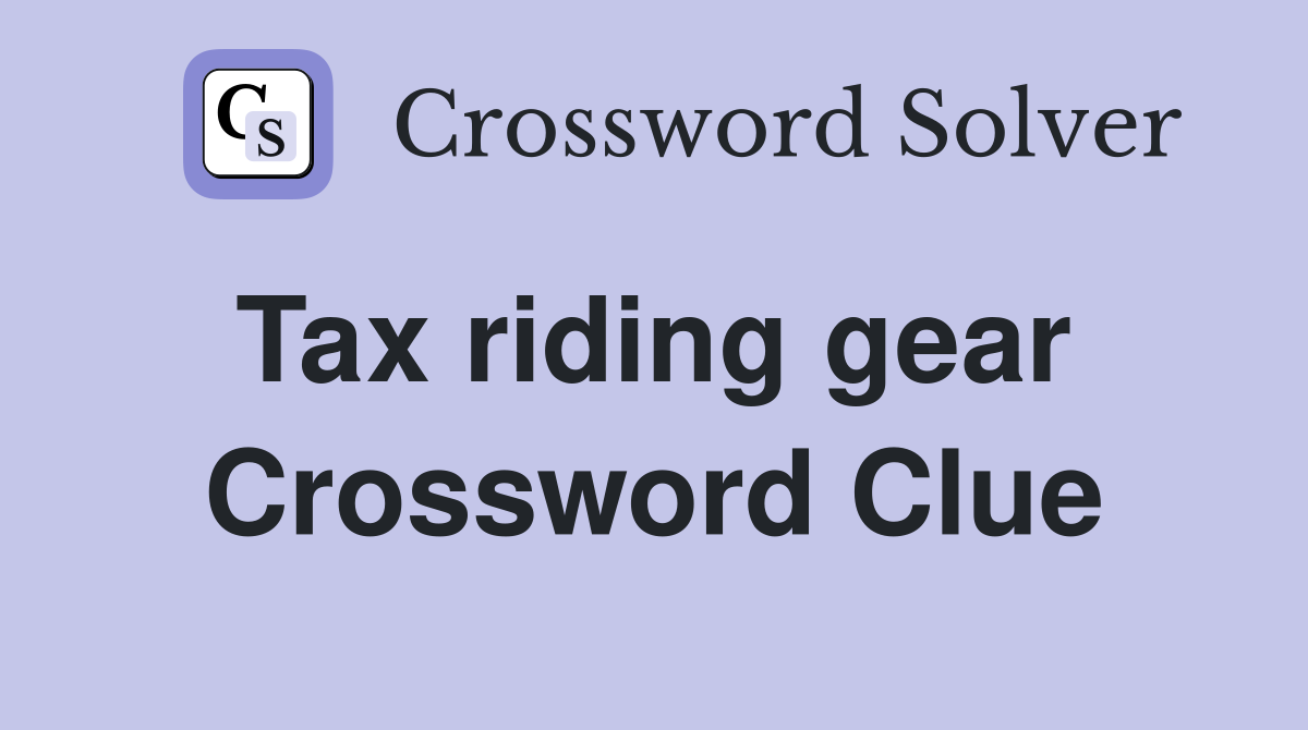 Tax riding gear  Crossword Clue