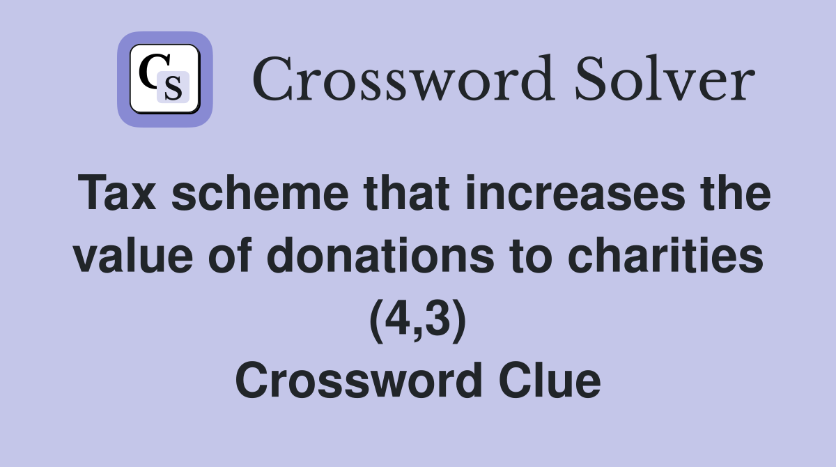 Tax scheme that increases the value of donations to charities (4,3) Crossword Clue