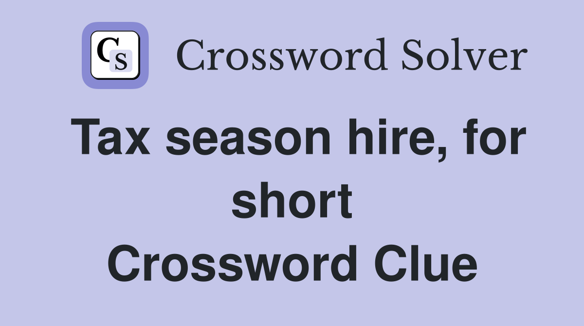 Tax season hire, for short Crossword Clue