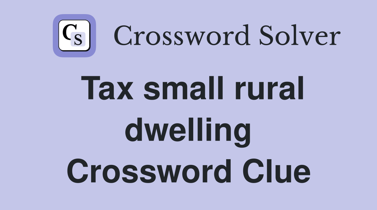 Tax small rural dwelling Crossword Clue