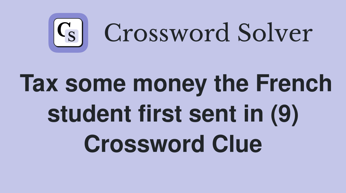 Tax some money the French student first sent in (9) Crossword Clue