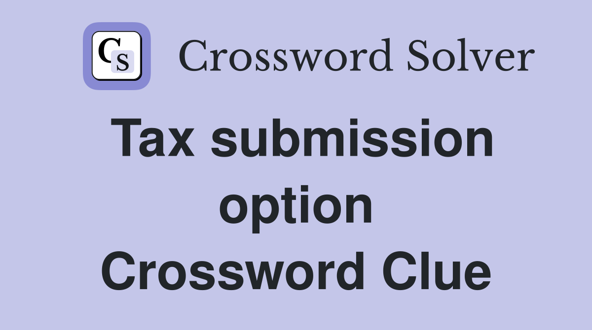 Tax submission option Crossword Clue