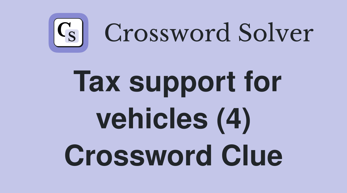 Tax support for vehicles (4) Crossword Clue