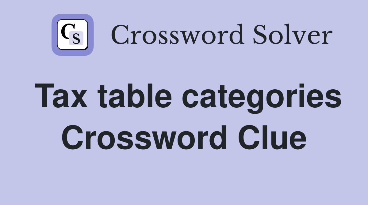 Tax table categories Crossword Clue
