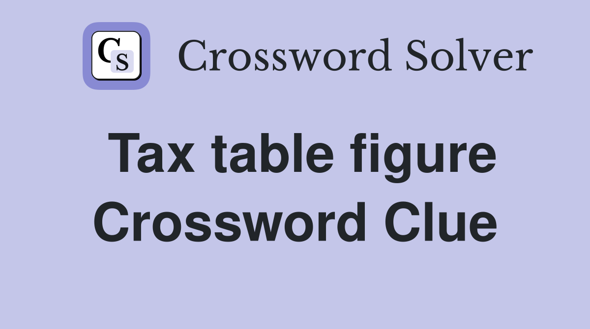 Tax table figure Crossword Clue