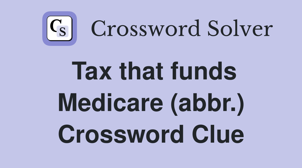 Tax that funds Medicare (abbr.) Crossword Clue
