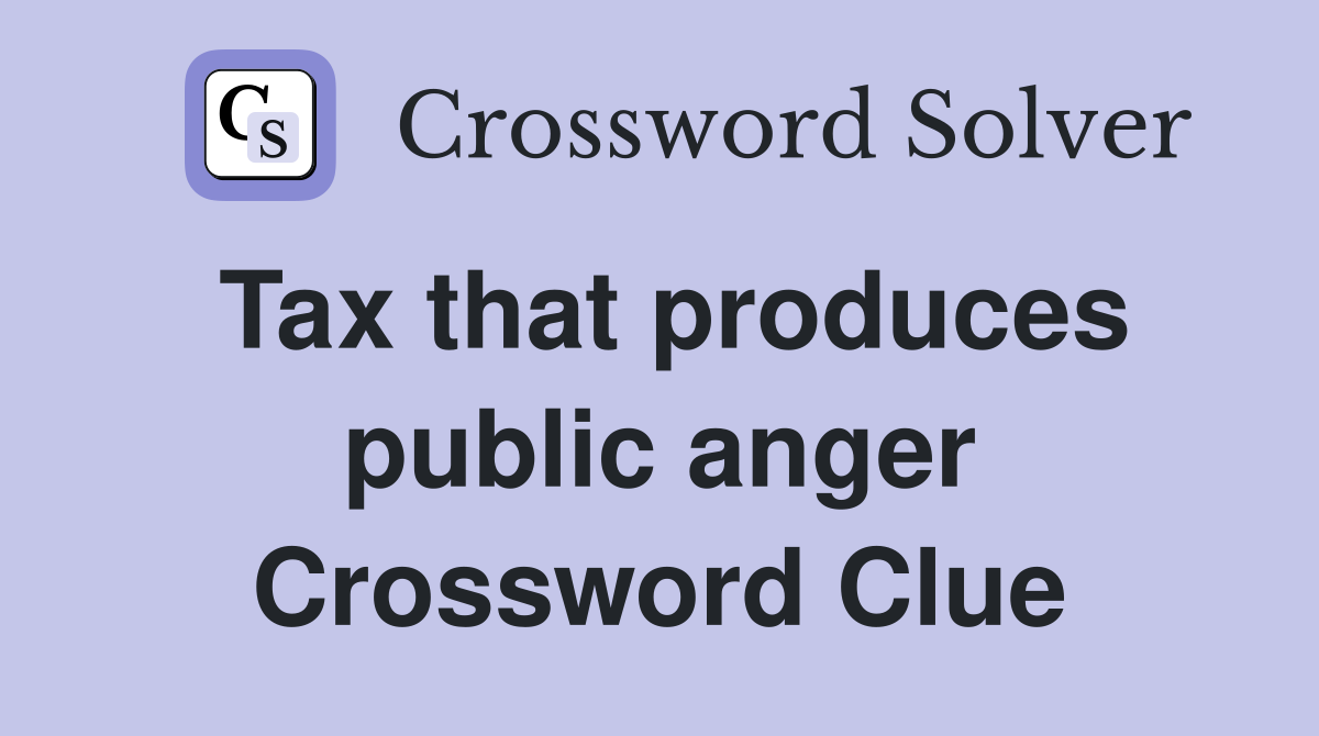 Tax that produces public anger Crossword Clue