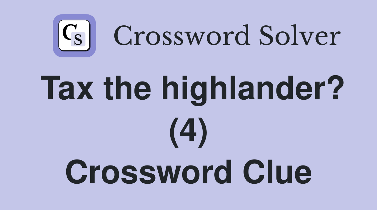 Tax the highlander? (4) Crossword Clue