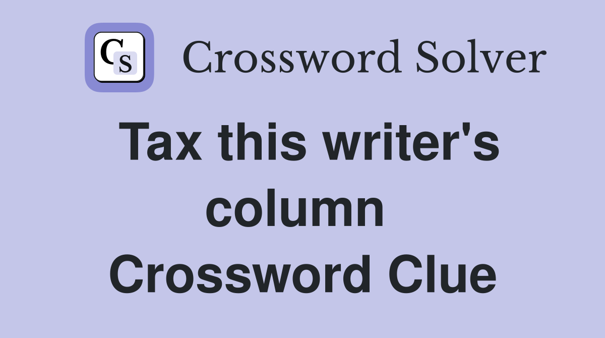 Tax this writer's column  Crossword Clue