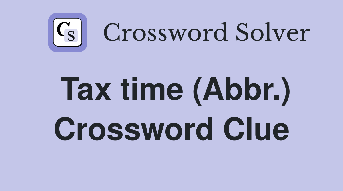 Tax time (Abbr.) Crossword Clue