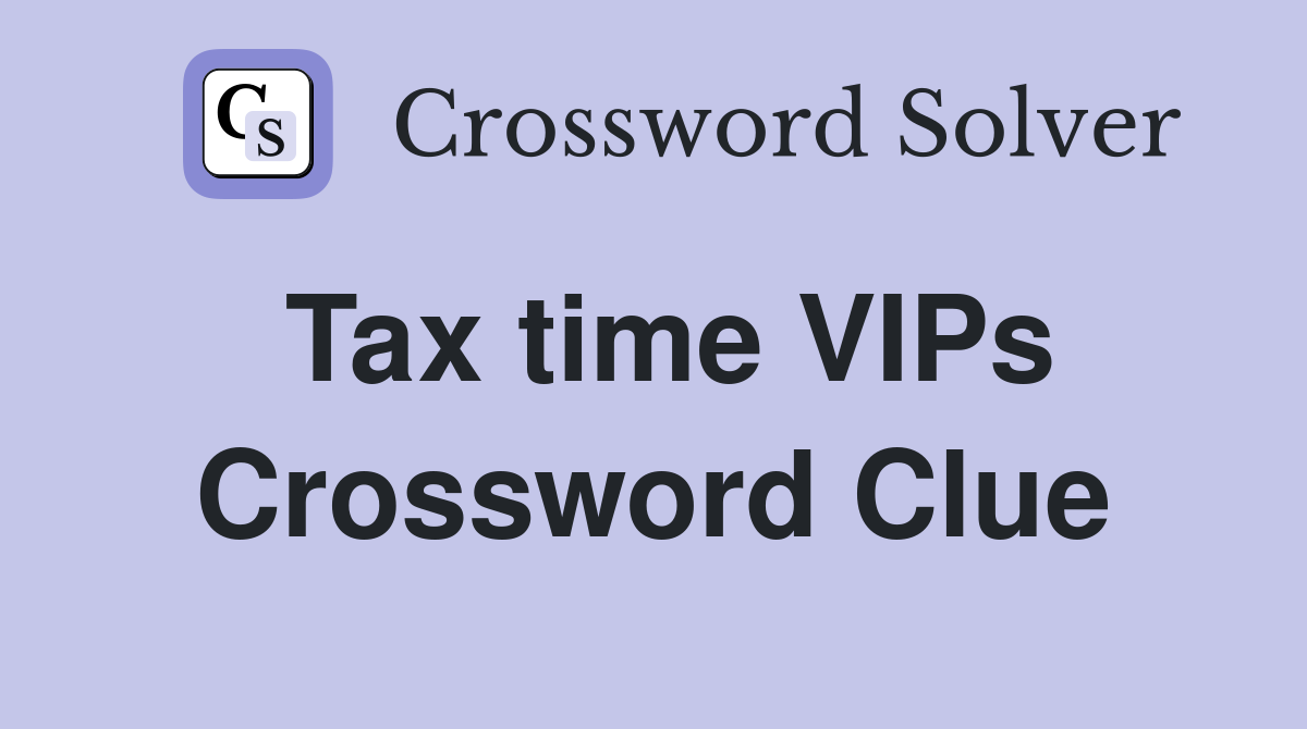 Tax time VIPs Crossword Clue