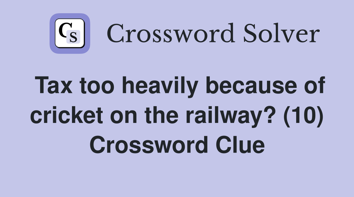 Tax too heavily because of cricket on the railway? (10) Crossword Clue