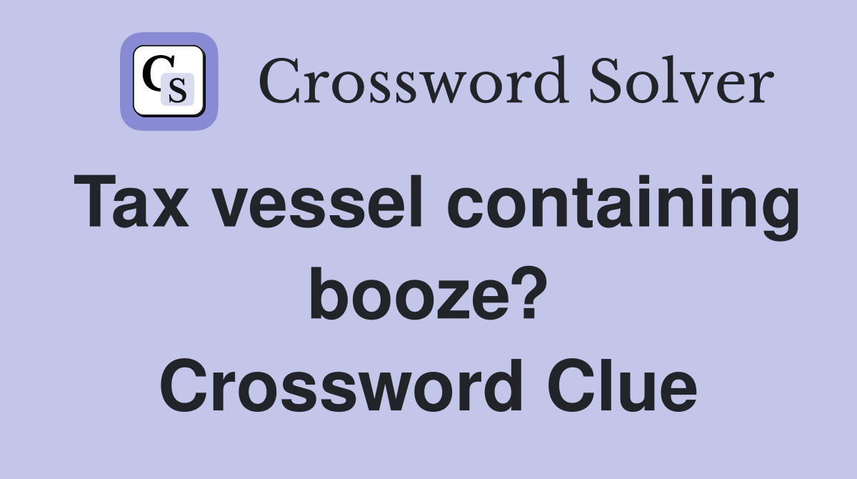 Tax vessel containing booze? Crossword Clue
