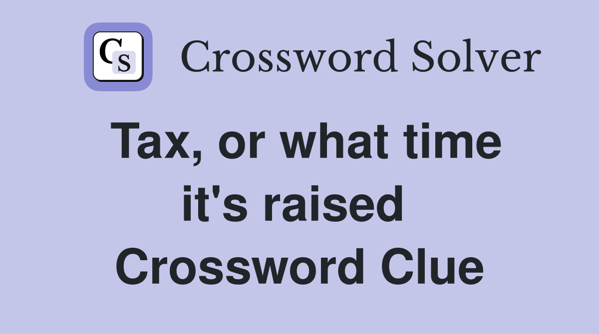 Tax, or what time it's raised  Crossword Clue