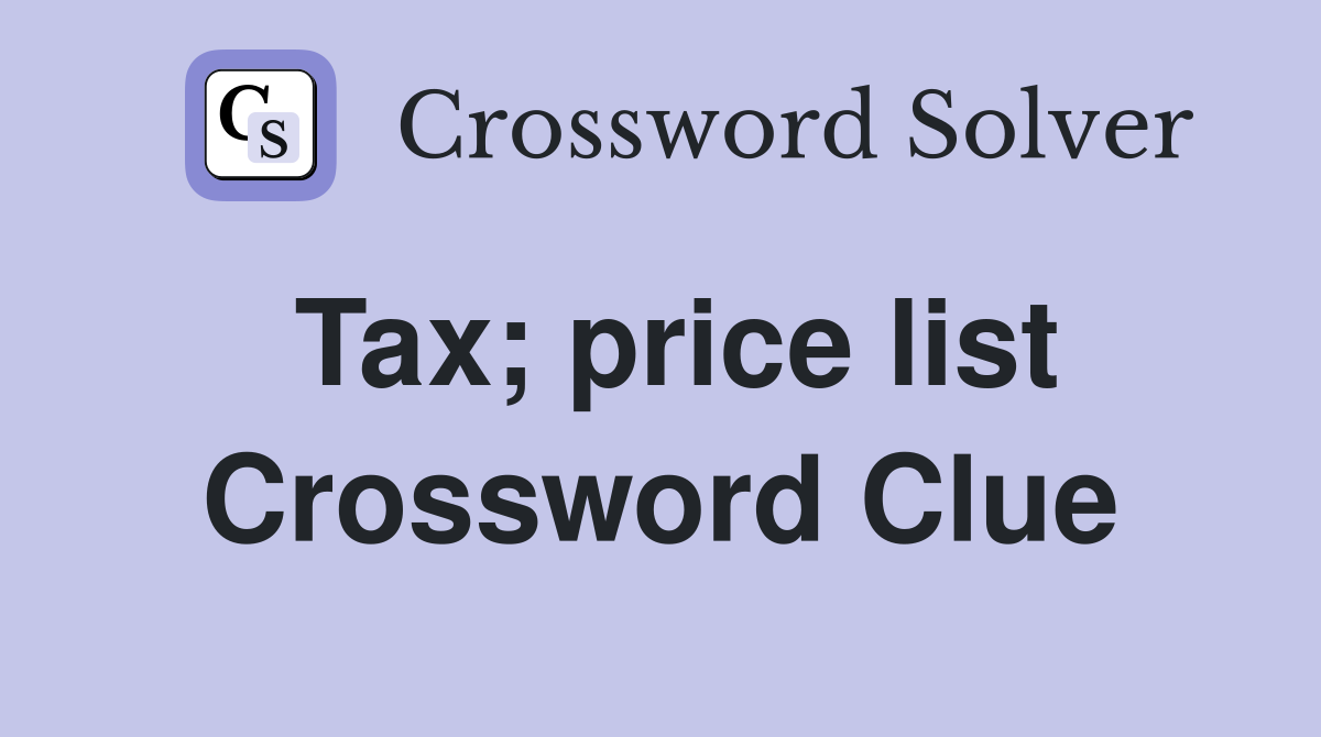 Tax; price list Crossword Clue