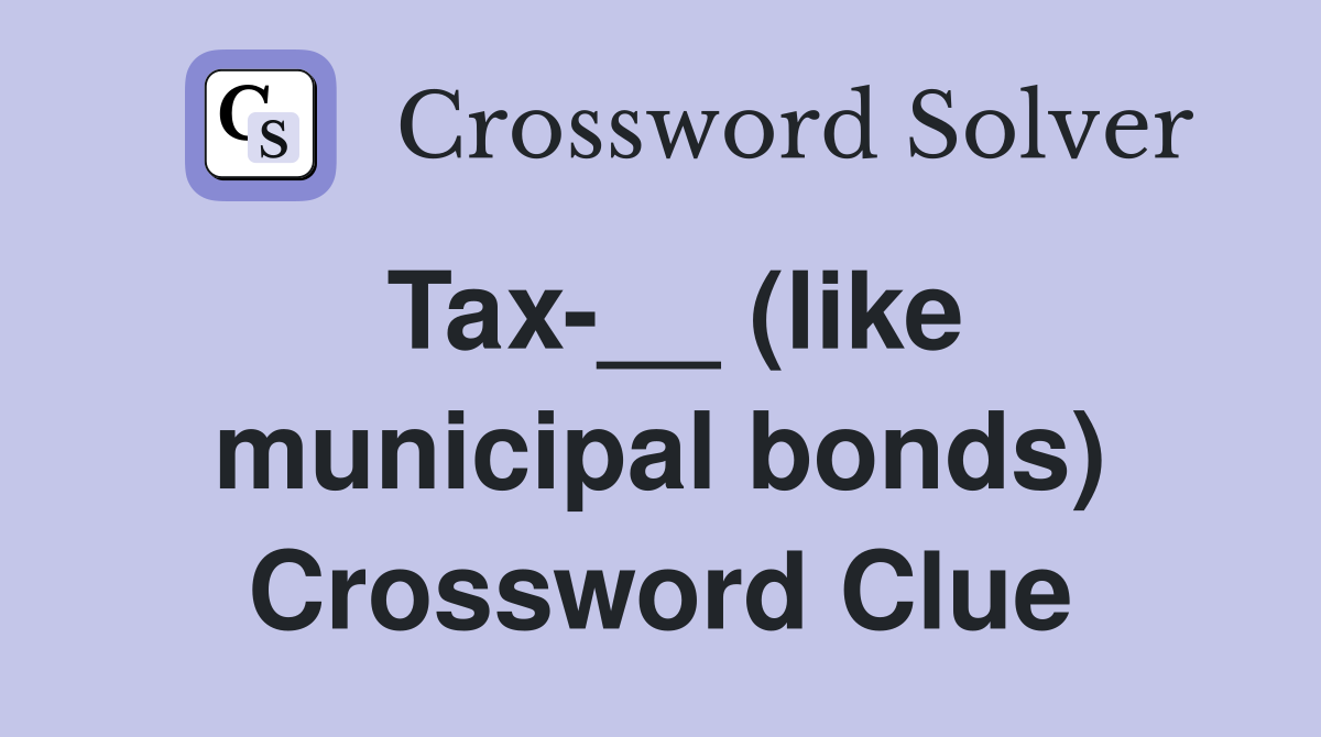 Tax-__ (like municipal bonds) Crossword Clue