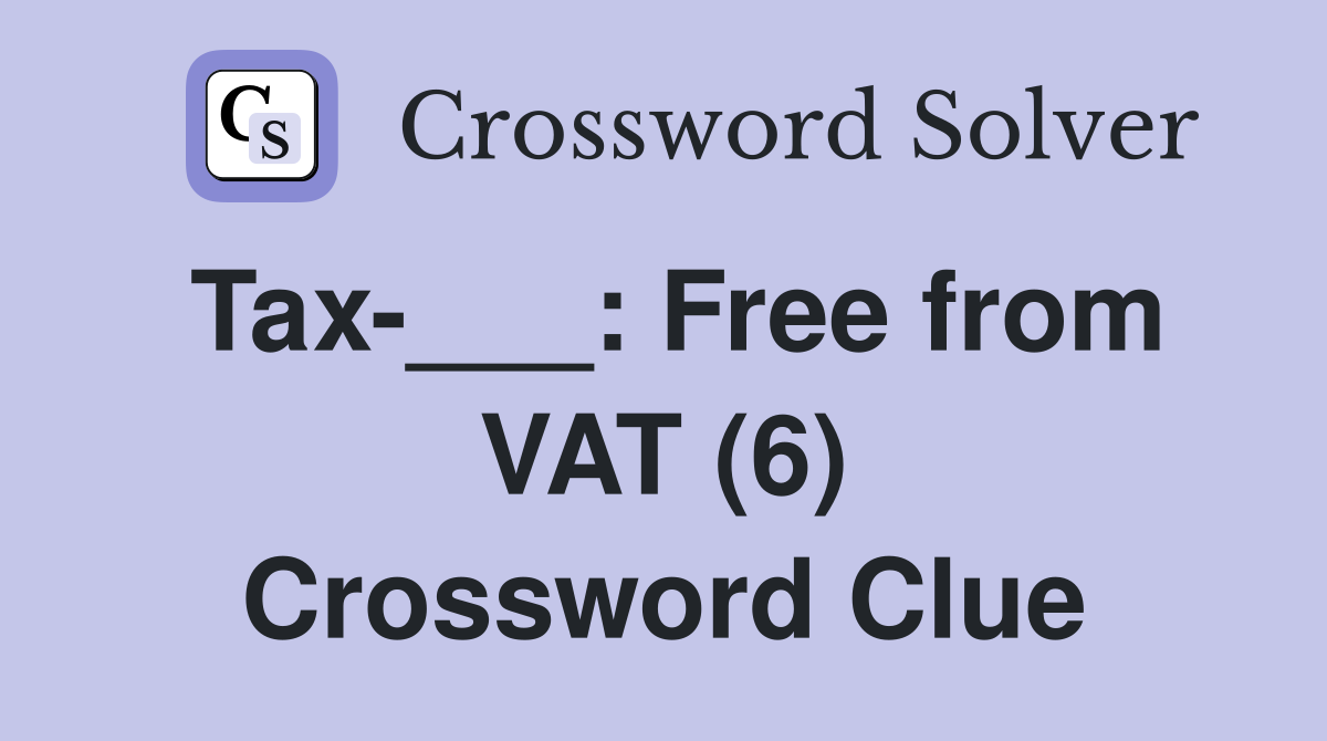Tax-___: Free from VAT (6) Crossword Clue